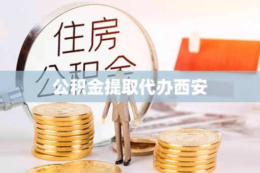 新抚公积金提取代办西安