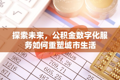 新抚探索未来，公积金数字化服务如何重塑城市生活