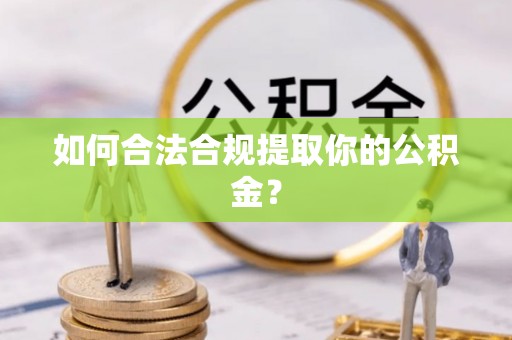 新抚如何合法合规提取你的公积金？